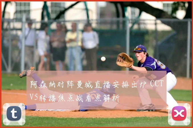 阿森纳对阵曼城直播安排出炉 CCTV5转播焦点战看点解析