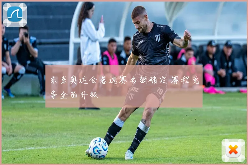 东京奥运会落选赛名额确定 赛程竞争全面升级