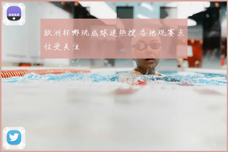 欧洲杯哪玩成球迷热搜 各地观赛点位受关注
