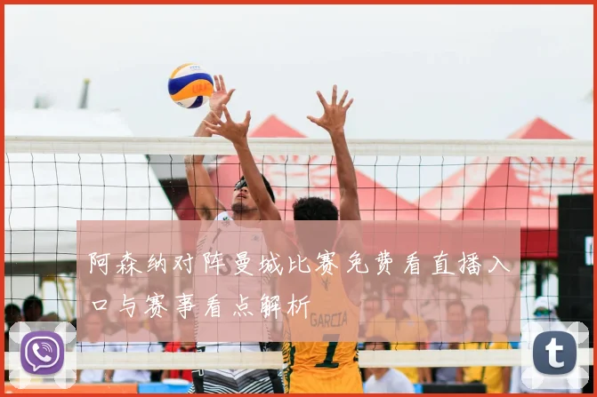 阿森纳对阵曼城比赛免费看直播入口与赛事看点解析