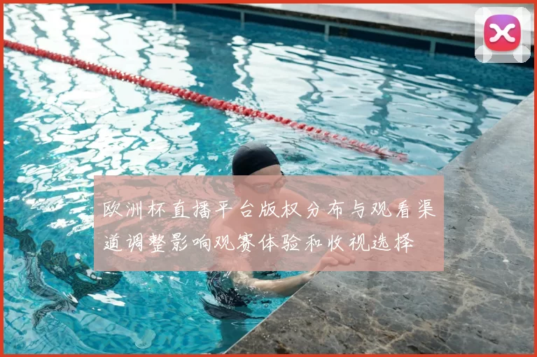 欧洲杯直播平台版权分布与观看渠道调整影响观赛体验和收视选择