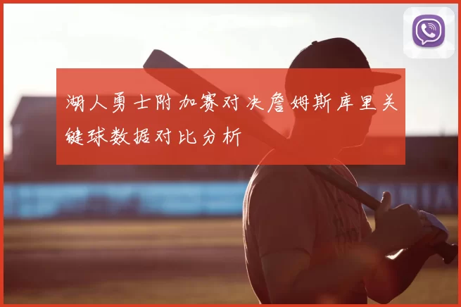 湖人勇士附加赛对决詹姆斯库里关键球数据对比分析