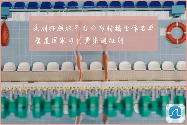 美洲杯版权平台公布转播合作名单 覆盖国家与付费渠道细则