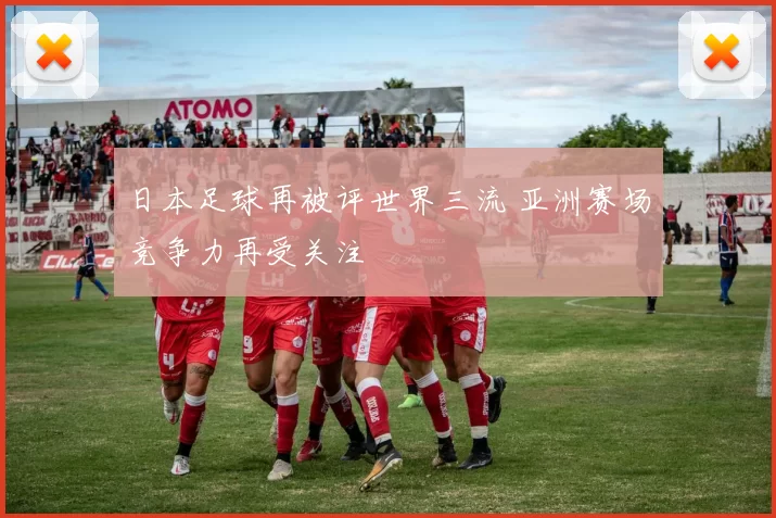 日本足球再被评世界三流 亚洲赛场竞争力再受关注