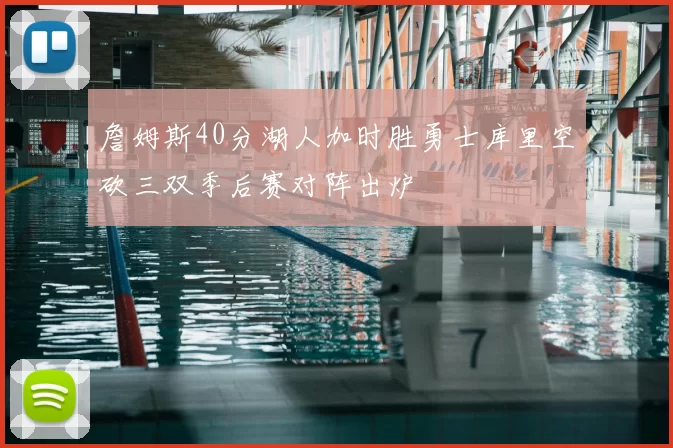 詹姆斯40分湖人加时胜勇士库里空砍三双季后赛对阵出炉